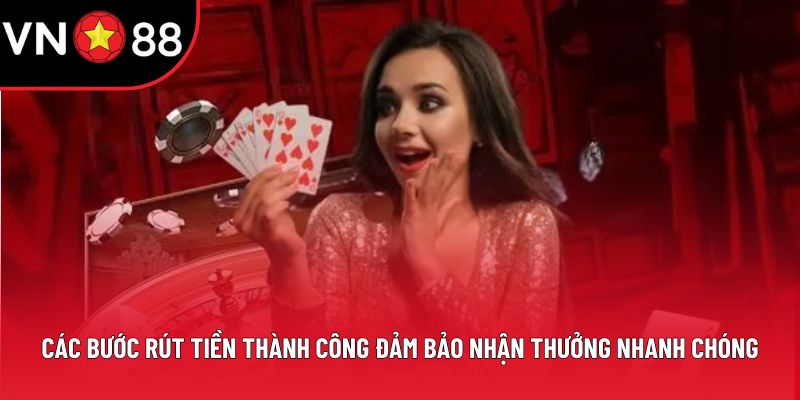Các bước rút tiền thành công đảm bảo nhận thưởng nhanh chóng
