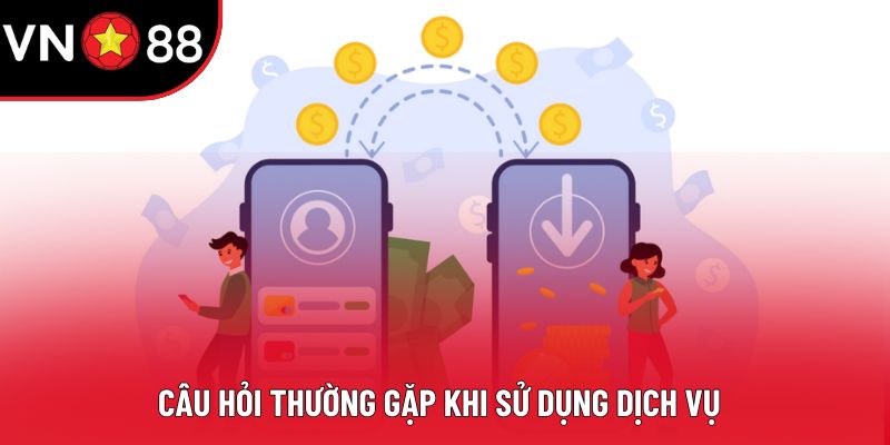 Câu hỏi thường gặp khi sử dụng dịch vụ
