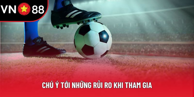 Chú ý tới những rủi ro khi tham gia