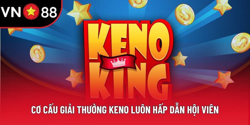 Cơ cấu giải thưởng Keno luôn hấp dẫn hội viên