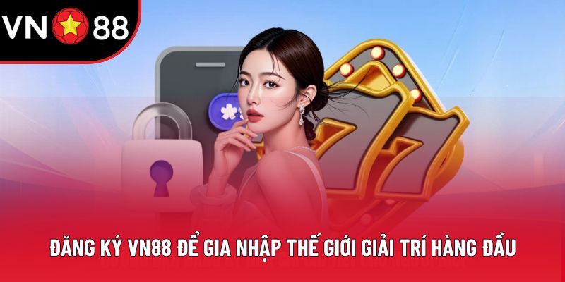 Đăng ký VN88 để gia nhập thế giới giải trí hàng đầu