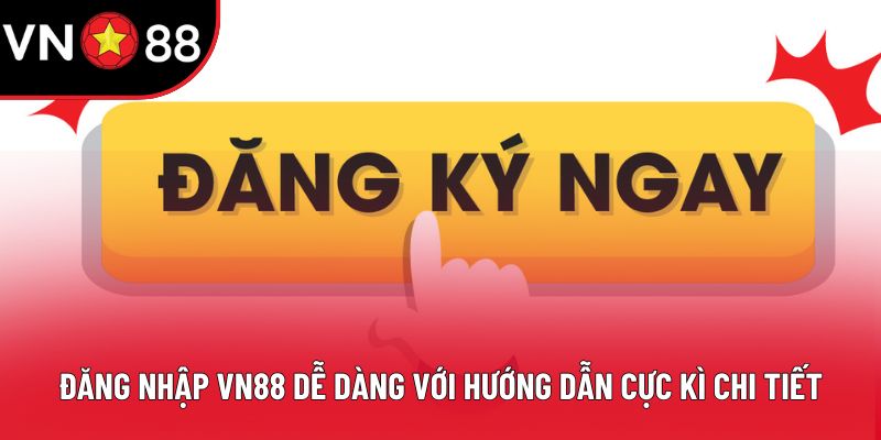 Đăng Nhập VN88 Dễ Dàng Với Hướng Dẫn Cực Kỳ Chi Tiết