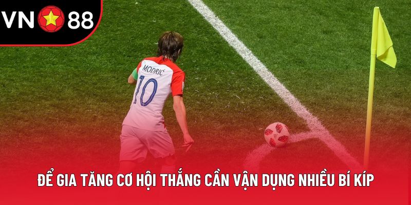 Để gia tăng cơ hội thắng cần vận dụng nhiều bí kíp