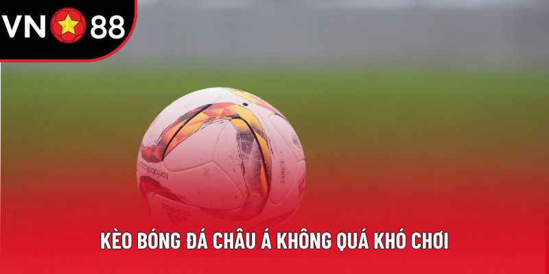 Kèo bóng đá châu Á không quá khó chơi
