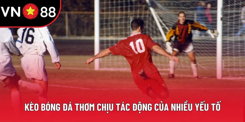 Kèo bóng đá thơm chịu tác động của nhiều yếu tố