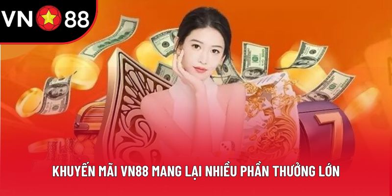 Khuyến mãi VN88 mang lại nhiều phần thưởng lớn