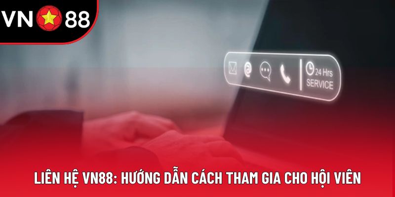 Liên Hệ VN88: Hướng Dẫn Cách Tham Gia Cho Hội Viên