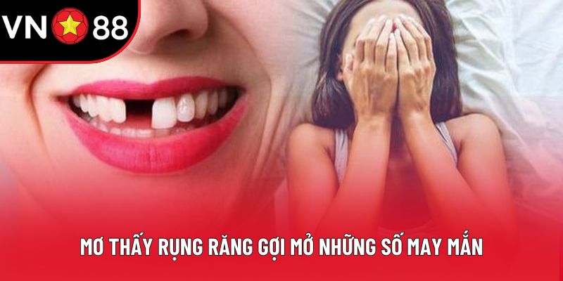 Mơ thấy rụng răng gợi mở những số may mắn