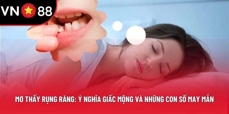 Mơ Thấy Rụng Răng: Ý Nghĩa Giấc Mộng Và Con Số May Mắn​