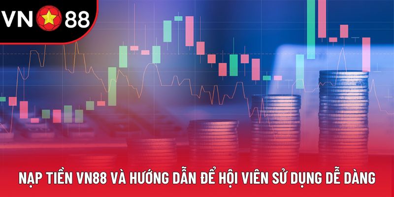 Nạp Tiền VN88: Hướng Dẫn Để Hội Viên Sử Dụng Dễ Dàng
