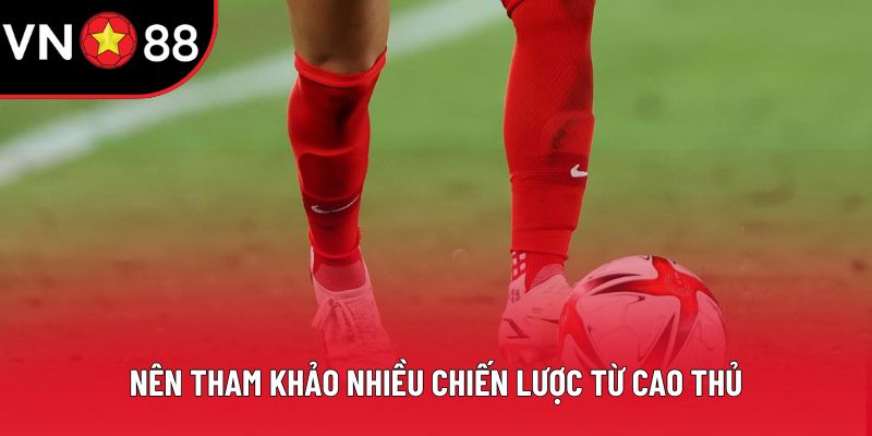 Nên tham khảo nhiều chiến lược từ cao thủ