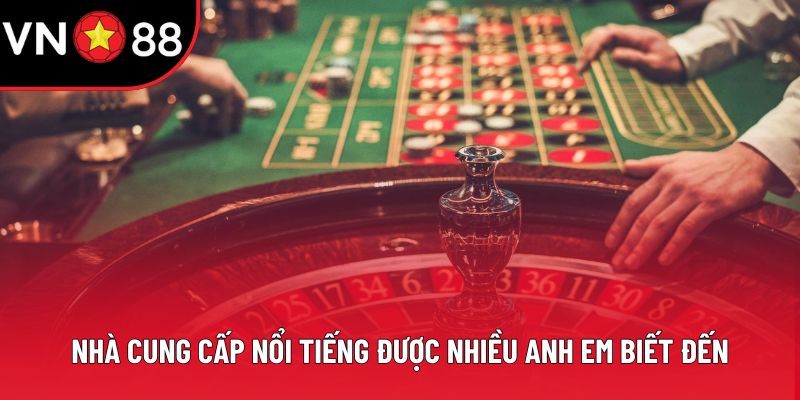 Nhà cung cấp nổi tiếng được nhiều anh em biết đến