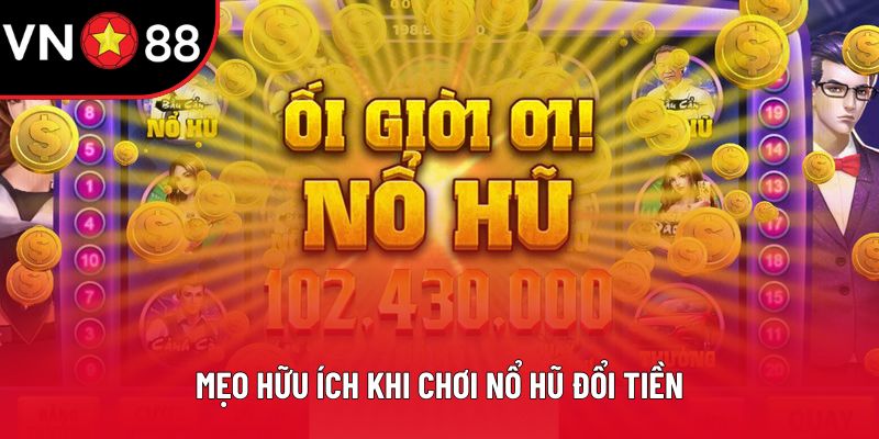 Mẹo hữu ích khi chơi nổ hũ đổi tiền