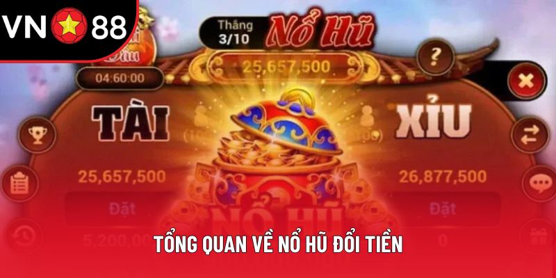 Tổng quan về nổ hũ đổi tiền