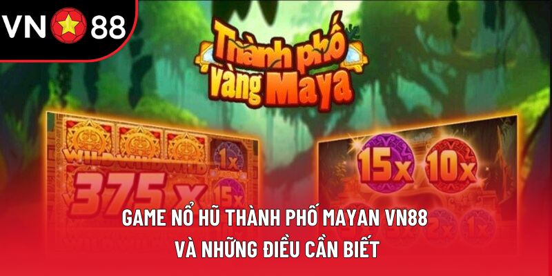 Game Nổ Hũ Thành Phố Mayan VN88 Và Những Điều Cần Biết