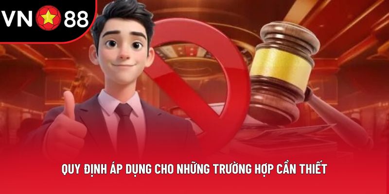 Quy định áp dụng cho những trường hợp cần thiết