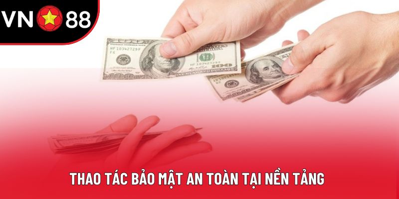 Thao tác bảo mật an toàn tại nền tảng