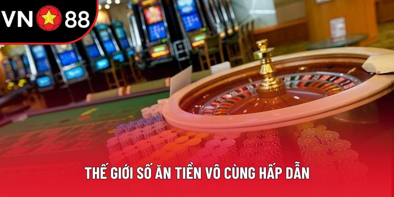 Thế giới số ăn tiền vô cùng hấp dẫn