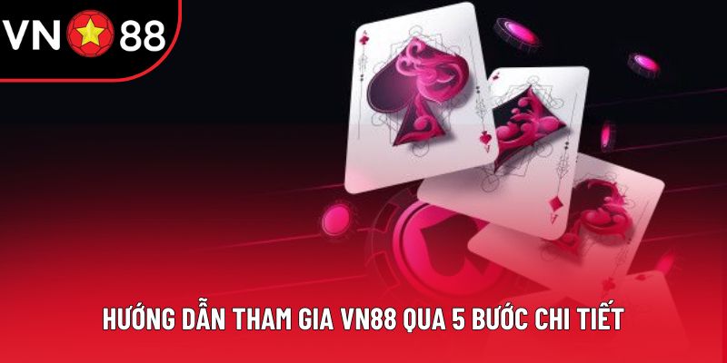 Hướng dẫn tham gia VN88 qua 5 bước chi tiết