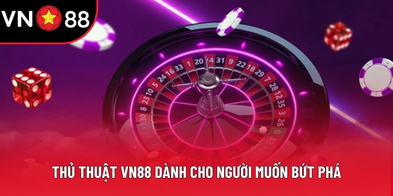 Thủ thuật VN88 dành cho người muốn bứt phá